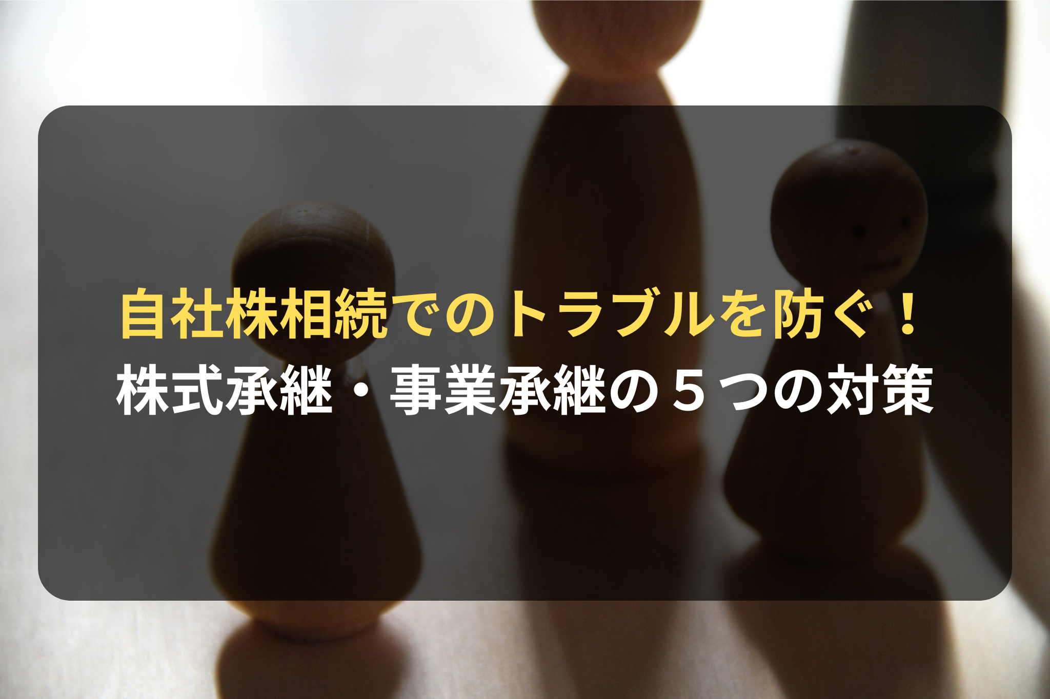 自社株相続でのトラブルを防ぐ！ 株式承継・事業承継の５つの対策