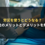 労災を使うとどうなる？会社のメリットとデメリットを弁護士がわかりやすく解説